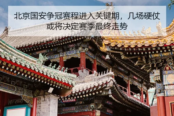 北京国安争冠赛程进入关键期，几场硬仗或将决定赛季最终走势（Kering）